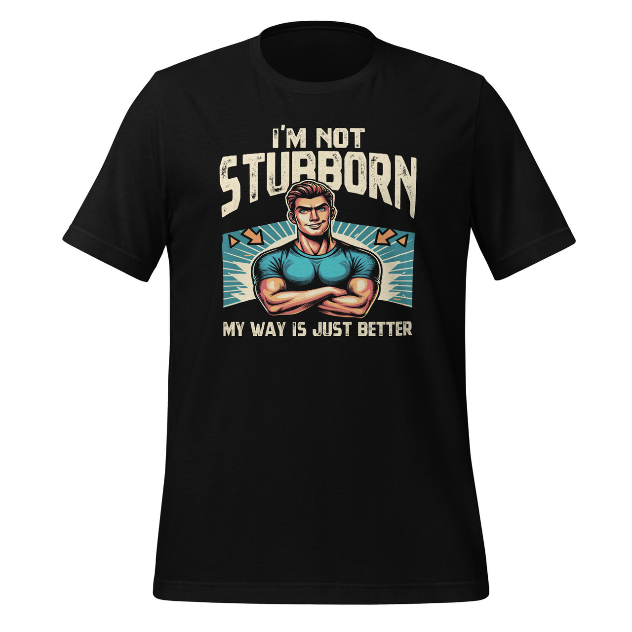 I'm Not Stubborn My Way Is Just Better Funny Witty Saying Unisex T-Shirt