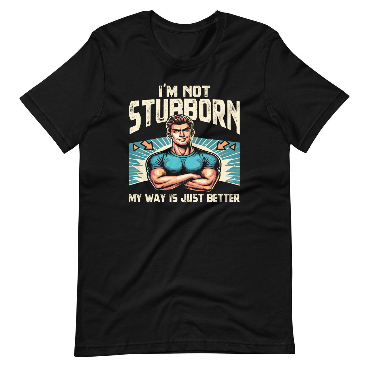 I'm Not Stubborn My Way Is Just Better Funny Witty Saying Unisex T-Shirt