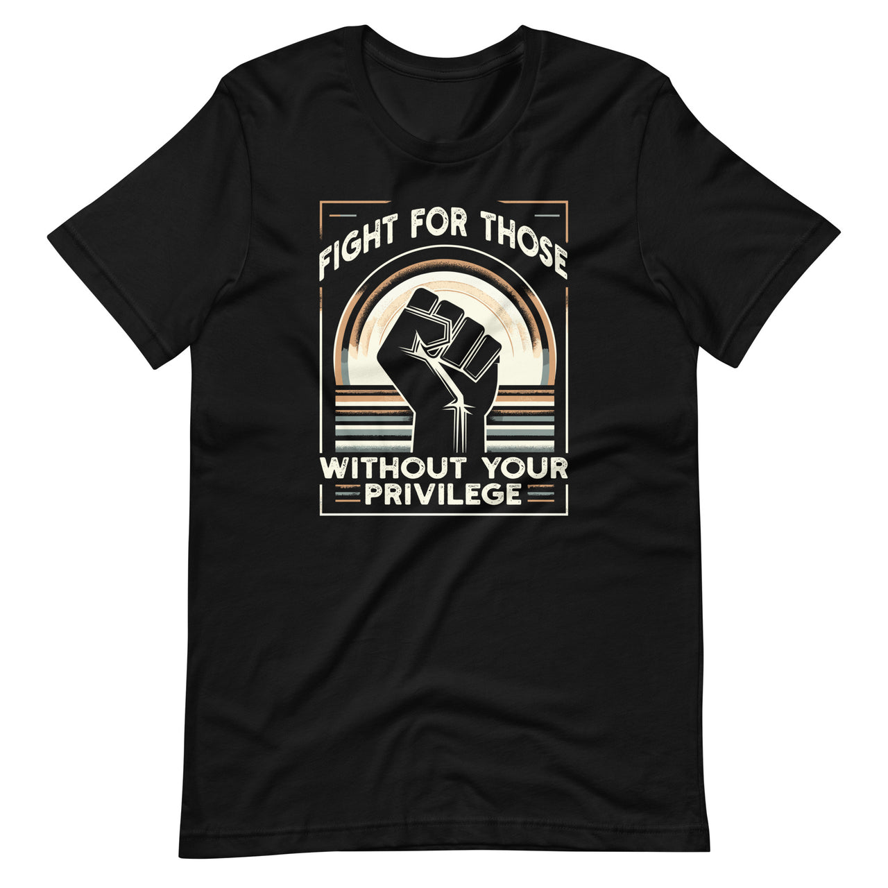 Fight For Those Without Your Privilege Civil Rights Freedom Unisex T-Shirt