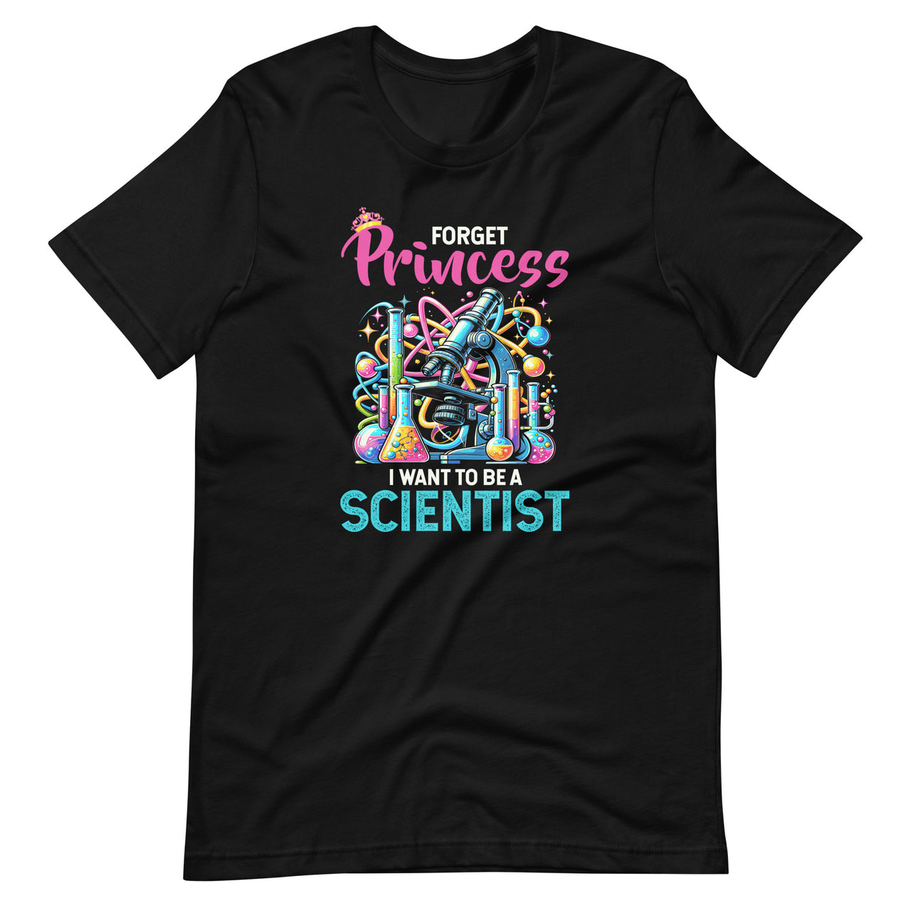 Forget Princess I Want To Be A Scientist Female Scientists Unisex T-Shirt