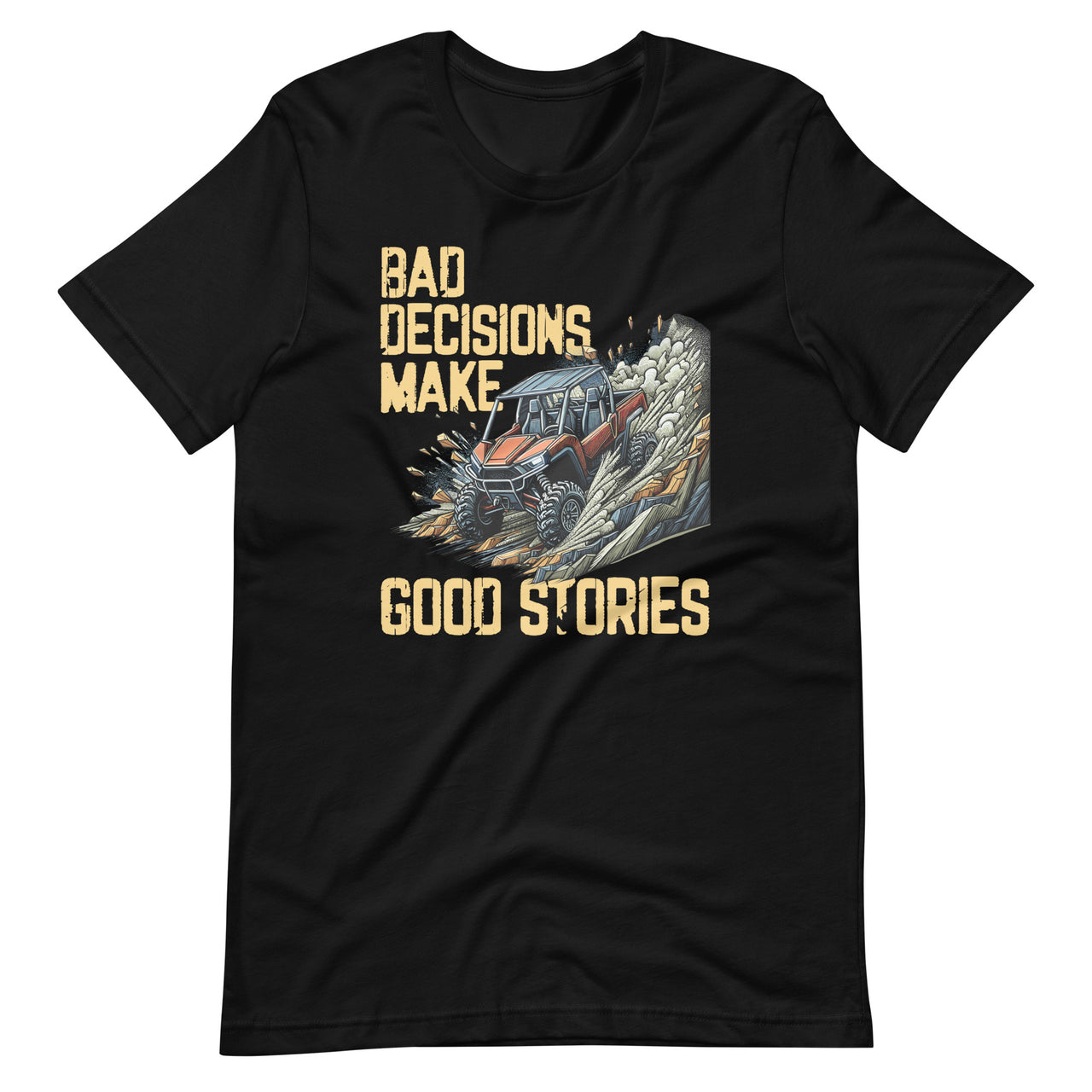 Bad Decisions Good Stories Off-Roading SxS Four Wheeler Unisex T-Shirt