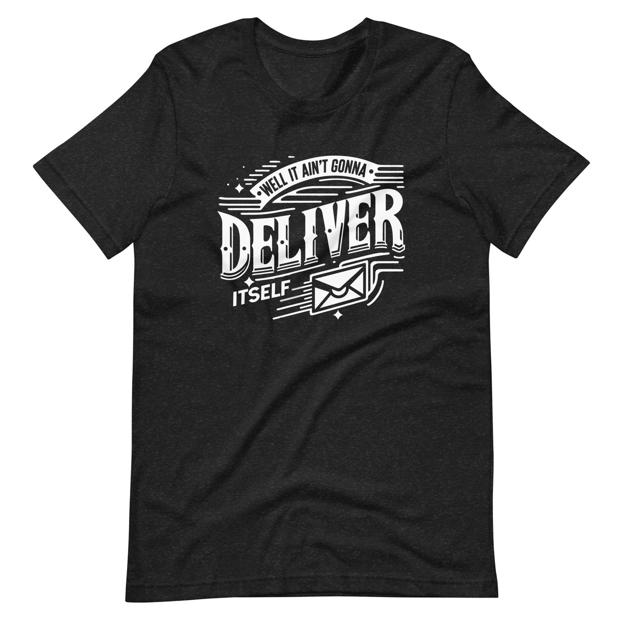 Well It Aint Gonna Deliver Itself Letter Rural Carrier Mail Unisex T-Shirt