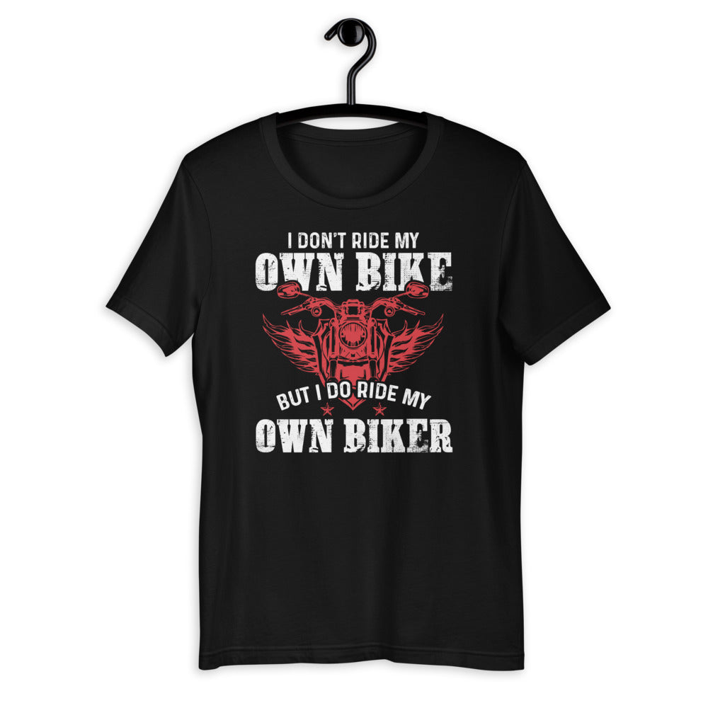 I Don't Ride My Own Bike But I Do Ride My Own Biker - Funny Short-Sleeve Unisex T-Shirt