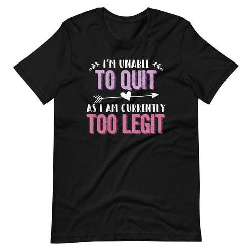I'm Unable To Quit As I Am Currently Too Legit - Fun Saying Short-Sleeve Unisex T-Shirt