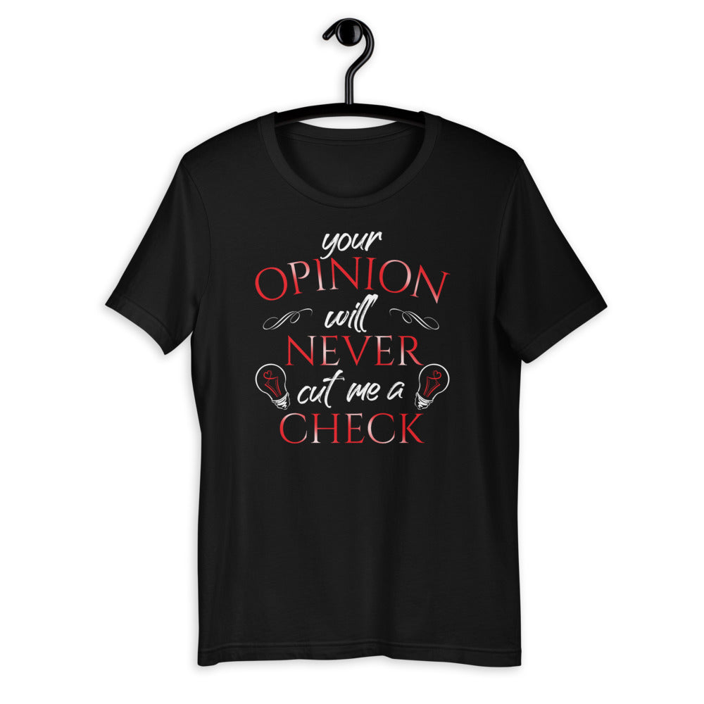 Your Opinion Will Never Cut Me A Check - Sarcastic Sarcasm Short-Sleeve Unisex T-Shirt