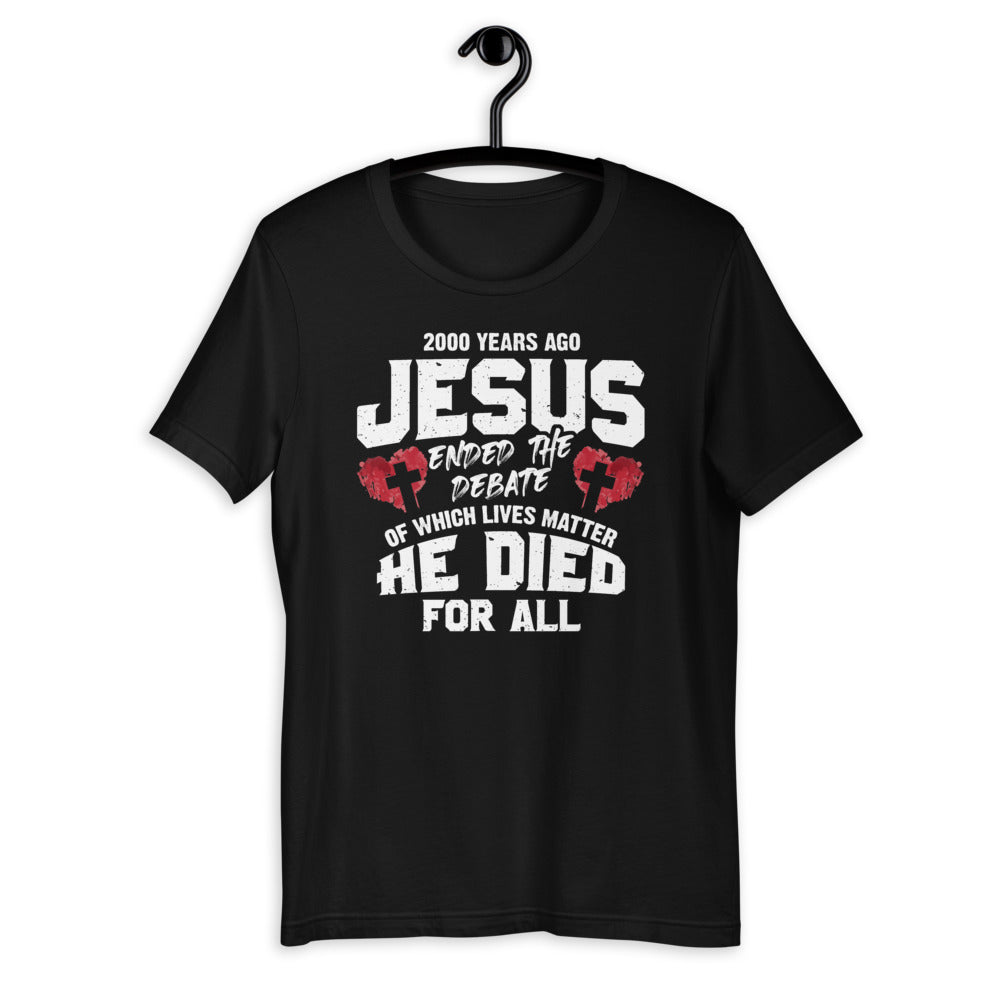 2000 Years Ago Jesus Ended The Debate Of Which Lives Matter Short-Sleeve Unisex T-Shirt
