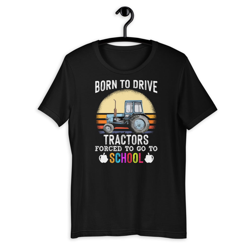 Born To Drive Tractors Forced To Go To School - Funny Farmer Short-Sleeve Unisex T-Shirt