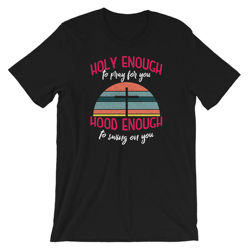 Holy Enough To Pray For You - Hood Enough To Swing On You Short-Sleeve Unisex T-Shirt