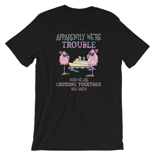 Apparently Were Trouble When We Are Cruising Together Cruise Short-Sleeve Unisex T-Shirt