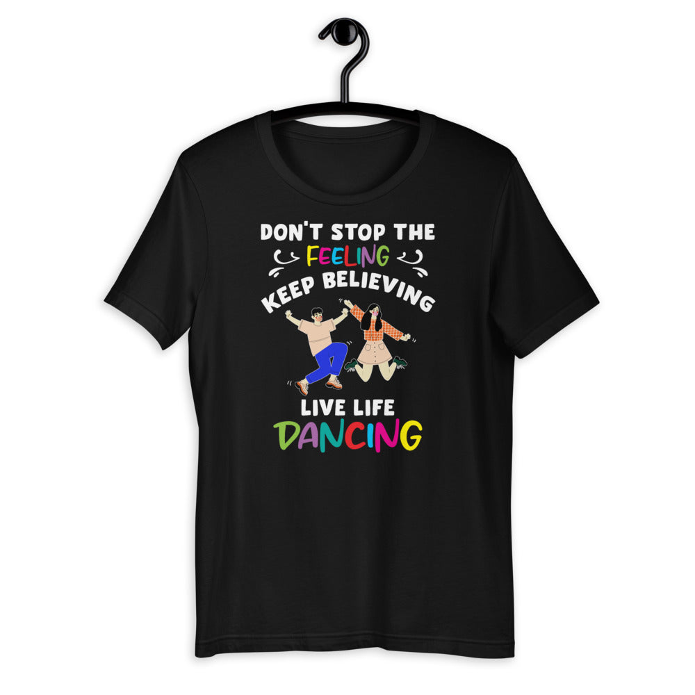 Don't Stop Feeling, Keep Believing, Live Life Dancing Short-Sleeve Unisex T-Shirt