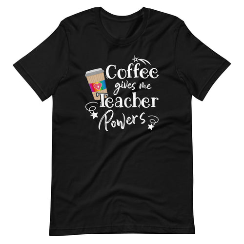 Coffee Gives Me Teacher Powers - Teacher Appreciation Quote Short-Sleeve Unisex T-Shirt