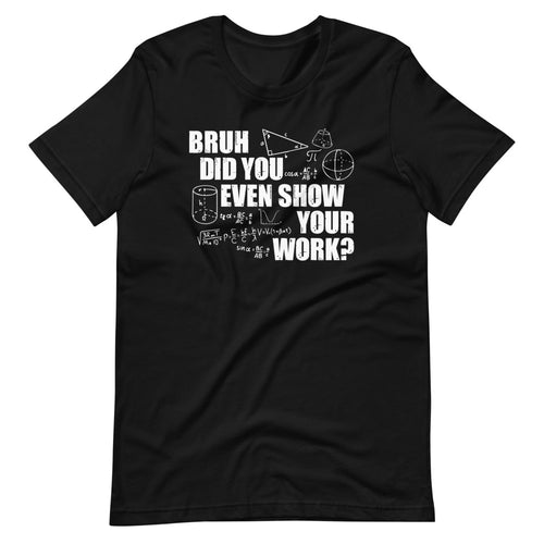 Bruh Did You Even Show Your Work - Funny Math Teacher Saying Short-Sleeve Unisex T-Shirt