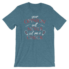 Your Opinion Will Never Cut Me A Check - Sarcastic Sarcasm Short-Sleeve Unisex T-Shirt