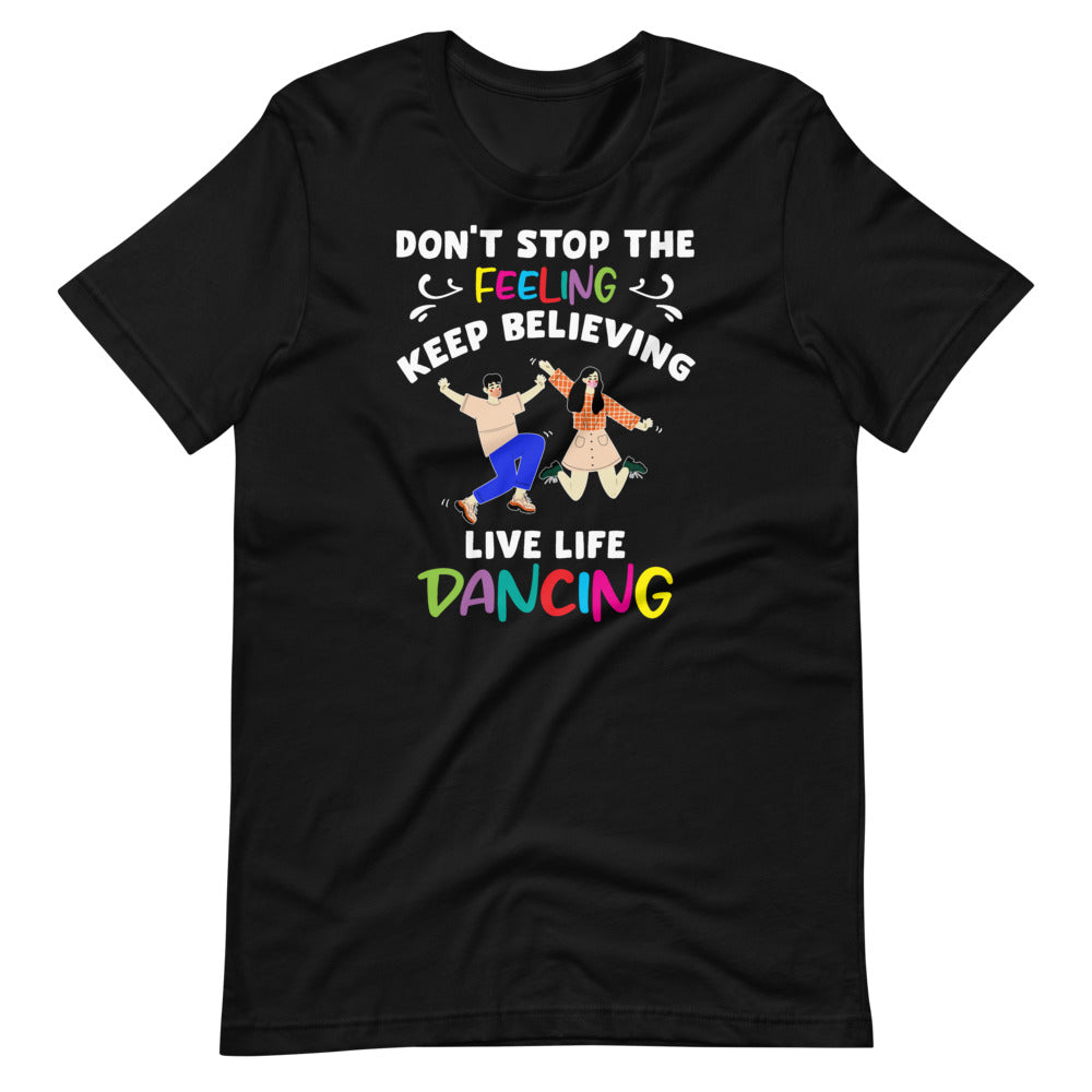Don't Stop Feeling, Keep Believing, Live Life Dancing Short-Sleeve Unisex T-Shirt