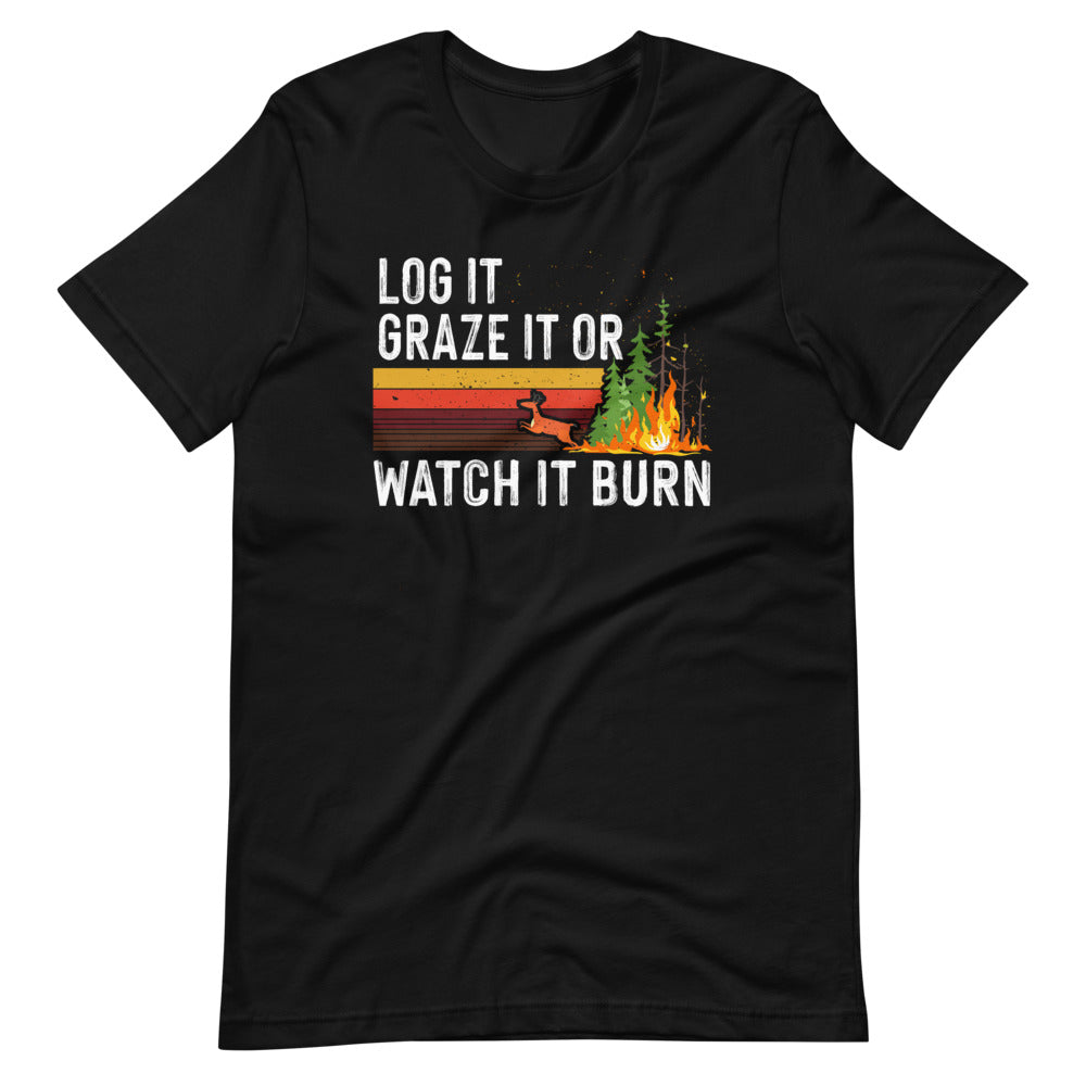 Log It Graze It Or Watch It Burn - Forest Fire Prevention Short-Sleeve Unisex T-Shirt