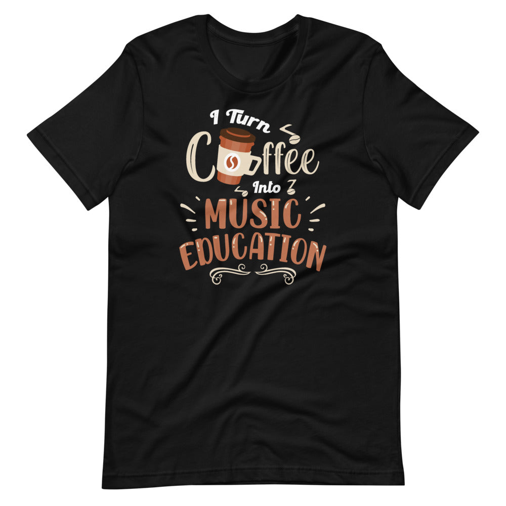 I Turn Coffee Into Music Education - Music Teacher Quote Short-Sleeve Unisex T-Shirt