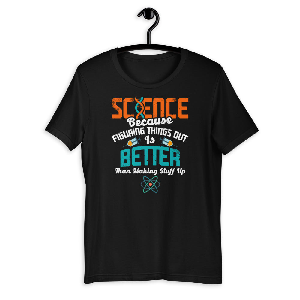 Science Figuring Things Out Is Better Than Making Things Up Short-Sleeve Unisex T-Shirt