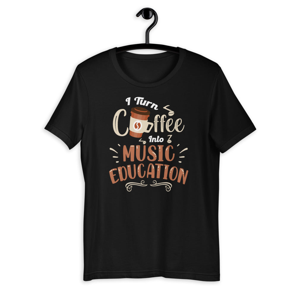 I Turn Coffee Into Music Education - Music Teacher Quote Short-Sleeve Unisex T-Shirt